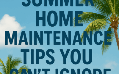Hot Weather, Hidden Risks: Summer Home Maintenance Tips You Can’t Ignore