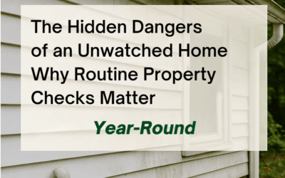 The Hidden Dangers of an Unwatched Home: Why Routine Property Checks Matter Year-Round