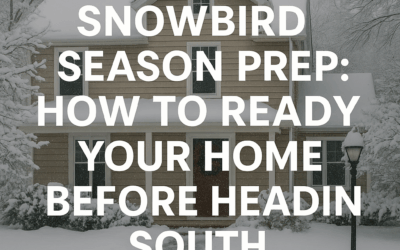 Snowbird Season Prep: How to Ready Your Home Before Heading South